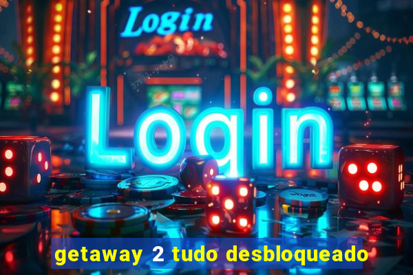 getaway 2 tudo desbloqueado